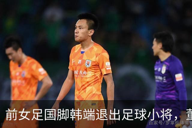 前女足国脚韩端退出足球小将，董路亲口承认：这份活儿太“吃人”